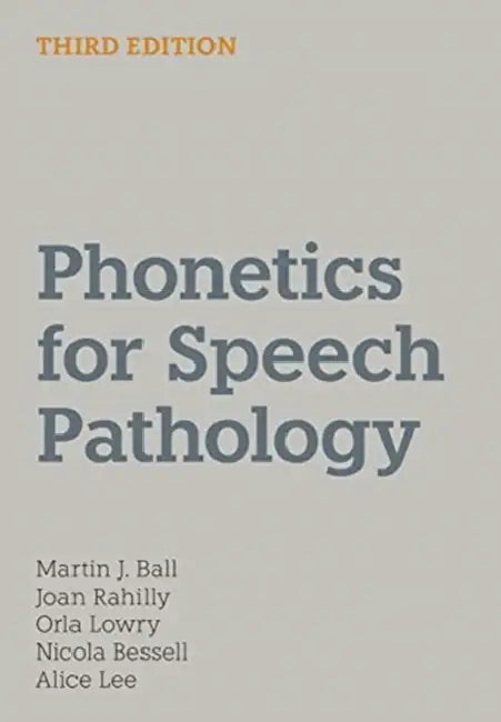 Phonetics for Speech Pathology: Third Edition by Martin J. Ball, Joan Rahilly, Orla Lowry