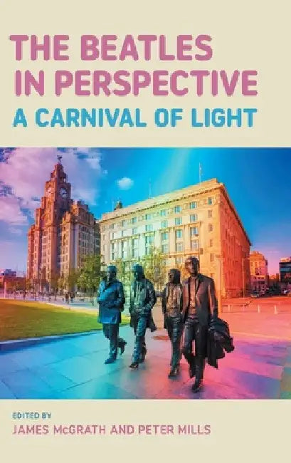 The Beatles in Perspective: A Carnival of Light by James McGrath