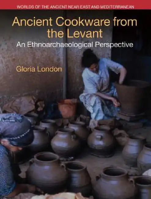 Ancient Cookware from the Levant: An Ethnoarchaeological Perspective by Gloria London