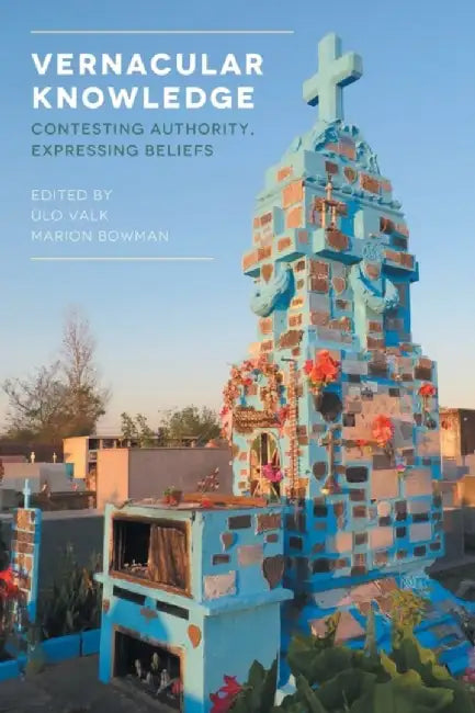 Vernacular Knowledge: Contesting Authority, Expressing Beliefs by Ulo Valk