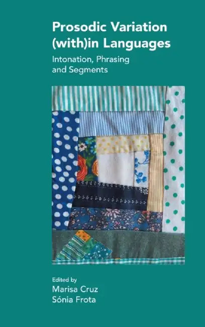Prosodic Variation (With)in Languages: Intonation, Phrasing and Segments by Marisa Cruz