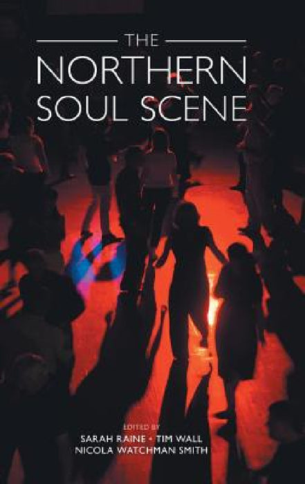 The Northern Soul Scene by Sarah Raine, Tim Wall, Nicola Watchman Smith