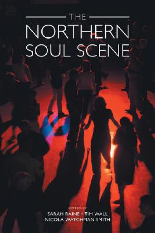 The Northern Soul Scene by Sarah Raine, Tim Wall, Nicola Watchman Smith