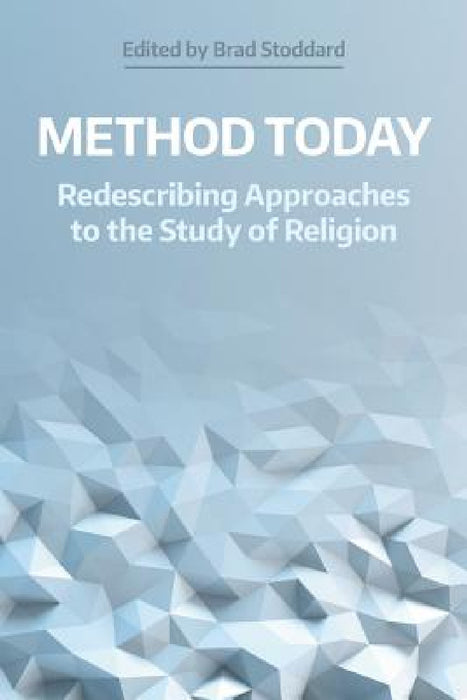 Method Today: Redescribing Approaches to the Study of Religion by Brad Stoddard