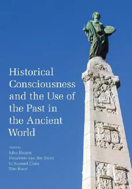 Historical Consciousness and the Use of the Past in the Ancient World by John Baines