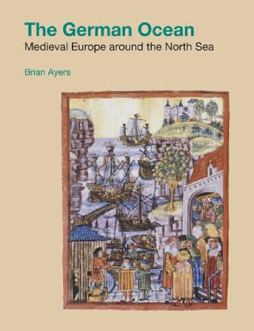 The German Ocean: Medieval Europe Around the North Sea by Brian Ayers