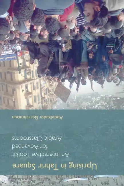 Uprising in Tahrir Square: An Interactive Toolkit for Advanced Arabic Classrooms by Abdelkader Berrahmoun