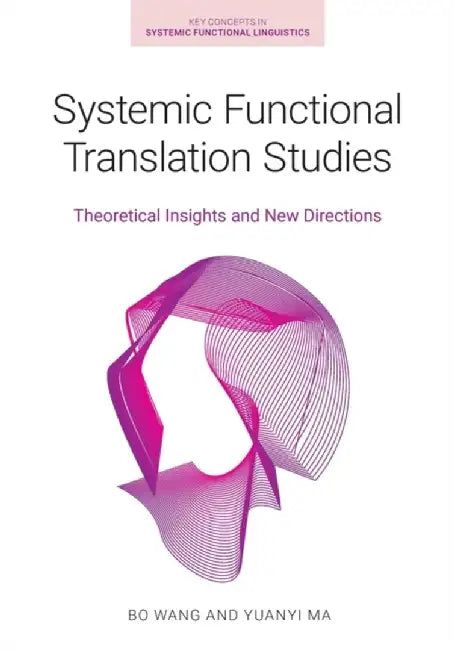 Systemic Functional Translation Studies: Theoretical Insights and New Directions by Yuanyi Ma