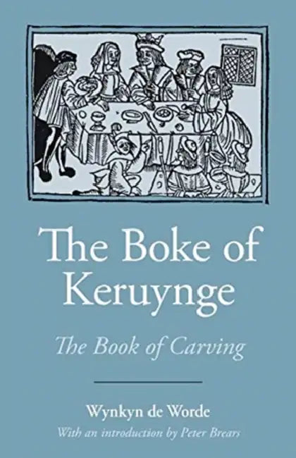 The Boke of Keruynge (the Book of Carving) by Peter Brears, Wynken De Worde