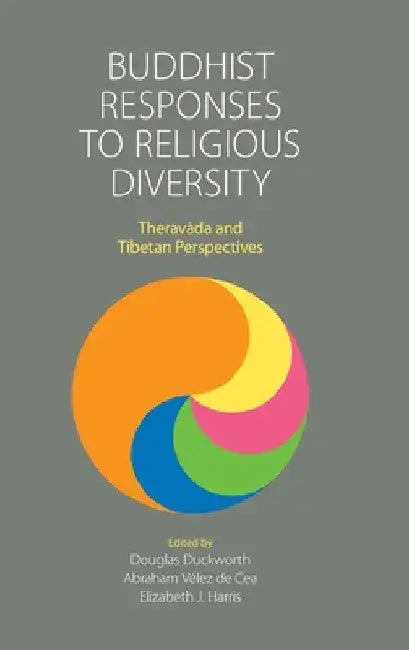Buddhist Responses to Religious Diversity: Theravada and Tibetan Perspectives by Douglas Duckworth