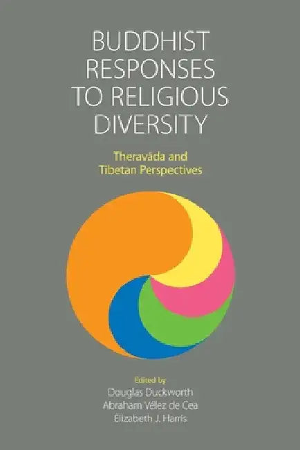 Buddhist Responses to Religious Diversity: Theravada and Tibetan Perspectives by Douglas Duckworth