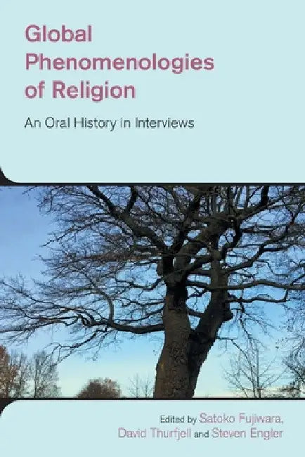 Global Phenomenologies of Religion: An Oral History in Interviews by Satoko Fujiwara