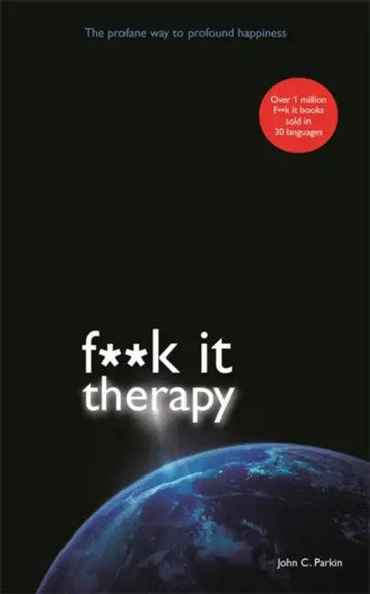 Fuck It Therapy: The Profane Way to Profound Happiness by John Parkin