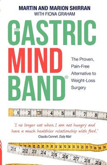 The Gastric Mind Band: The Proven, Pain-Free Alternative to Weight-Loss Surgery. Martin Shirran, Marion Shirran, Fiona Graham by Martin And Marion Shirran
