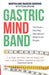 The Gastric Mind Band: The Proven, Pain-Free Alternative to Weight-Loss Surgery. Martin Shirran, Marion Shirran, Fiona Graham by Martin And Marion Shirran