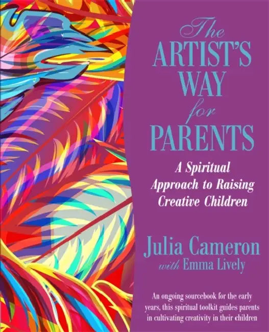 The Artist's Way for Parents: Raising Creative Children by Julia Cameron