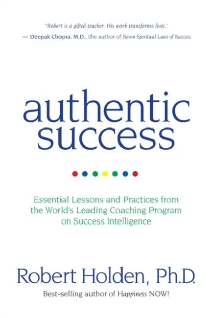Authentic Success: Essential Lessons and Practices from the World's Leading Coaching Programme on Success Intelligence by Robert, PH. D Holden