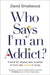 Who Says I'm an Addict by David Smallwood