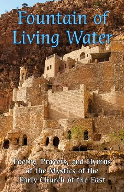 Fountain of Living Water: Poetry, prayers and hymns of the Mystics of the Early Church of the East by Robert Ewan, Sebastian P. Brock