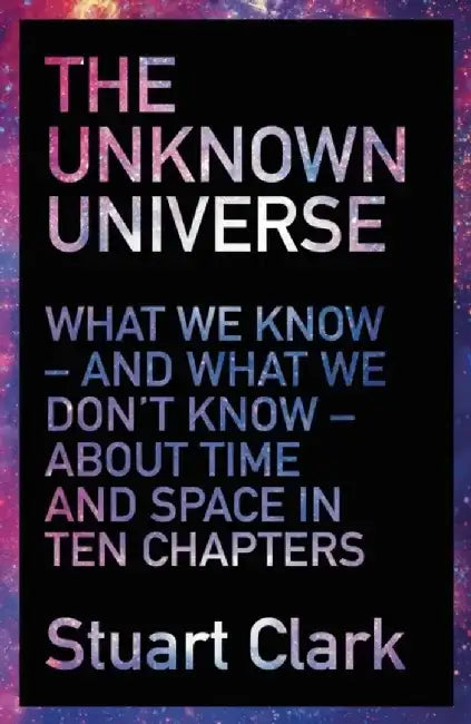 The Unknown Universe by Stuart Clark