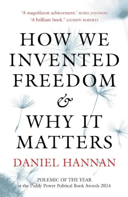How We Invented Freedom & Why It Matters by Daniel Hannan