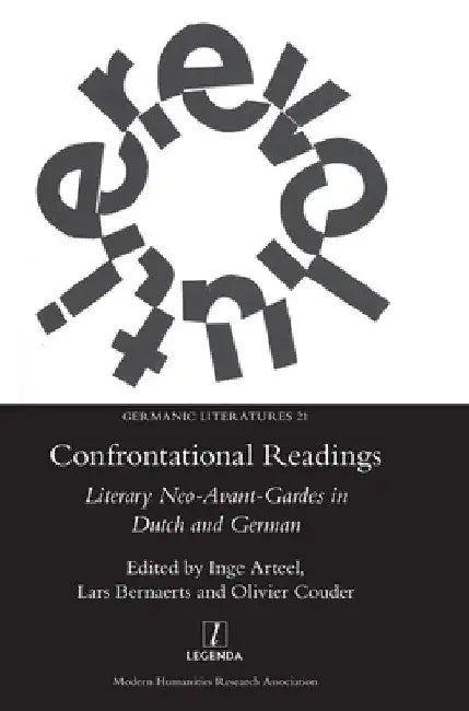 Confrontational Readings: Literary Neo-Avant-Gardes in Dutch and German by Inge Arteel
