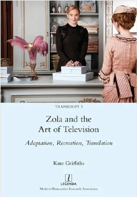 Zola and the Art of Television: Adaptation, Recreation, Translation by Griffiths, Kate