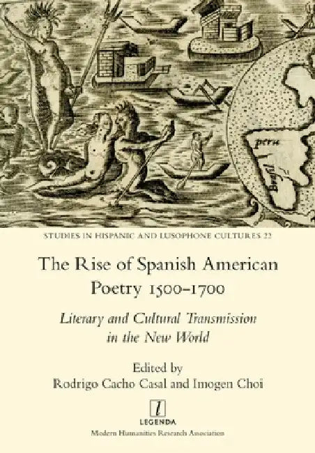 The Rise of Spanish American Poetry 1500-1700: Literary and Cultural Transmission in the New World by Imogen Choi