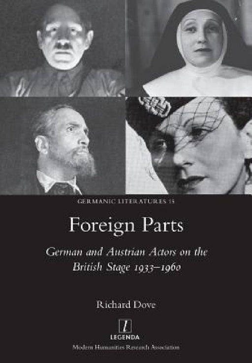 Foreign Parts: German and Austrian Actors on the British Stage 1933-1960 by Richard Dove