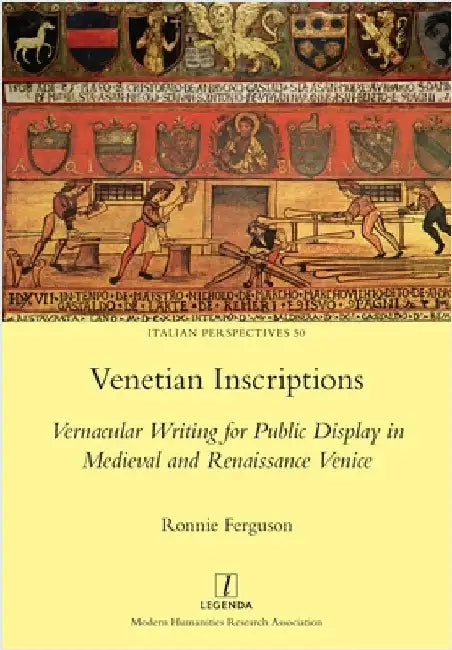 Venetian Inscriptions: Vernacular Writing for Public Display in Medieval and Renaissance Venice by Ferguson, Ronnie