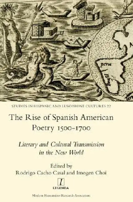 The Rise of Spanish American Poetry 1500-1700: Literary and Cultural Transmission in the New World by Rodrigo Cacho Casal