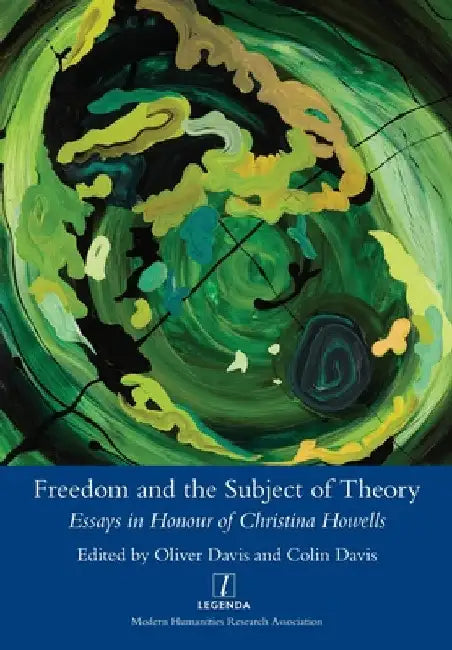 Freedom and the Subject of Theory: Essays in Honour of Christina Howells by Colin Davis