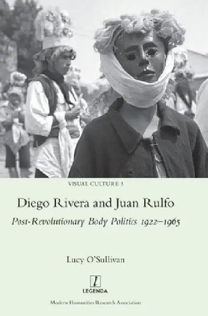 Diego Rivera and Juan Rulfo: Post-Revolutionary Body Politics 1922-1965 by Lucy O'Sullivan