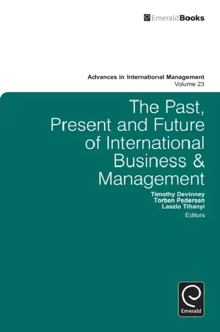 The Past, Present and Future of International Business and Management by Timothy Michael DeVinney, Timothy M. DeVinney, Torben Pedersen