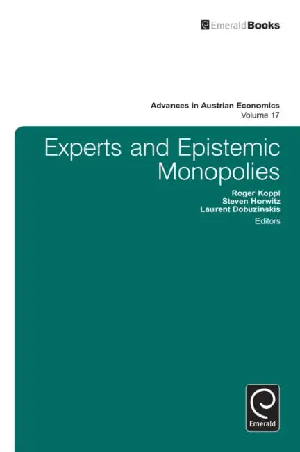 Experts and Epistemic Monopolies by Steven Horwitz, Laurent Dobuzinskis, Roger Koppl
