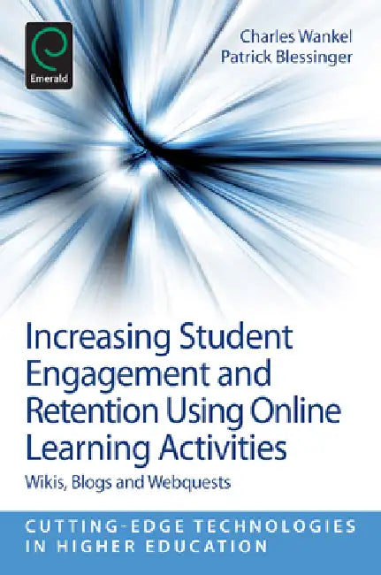 Increasing Student Engagement and Retention Using Online Learning Activities: Wikis, Blogs and Webquests by Patrick Blessinger, Charles Wankel
