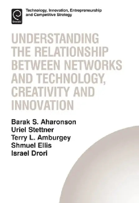 Understanding the Relationship Between Networks and Technology, Creativity and Innovation by Barak S. Aharonson, Shmuel Ellis, Terry L. Amburgey