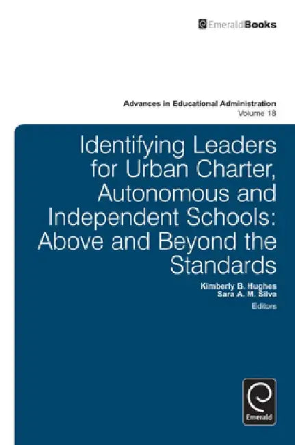 Identifying Leaders for Urban Charter, Autonomous and Independent Schools: Above and Beyond the Standards by Kimberly B. Hughes