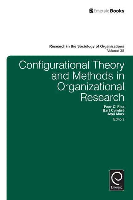 Configurational Theory and Methods in Organizational Research by Peer C. Fiss, Bart Cambre, Axel Marx