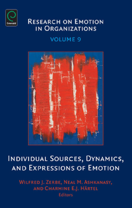 Individual Sources, Dynamics and Expressions of Emotions by Wilfred J. Zerbe, Neal M. Ashkanasy, Charmine E. J. Härtel