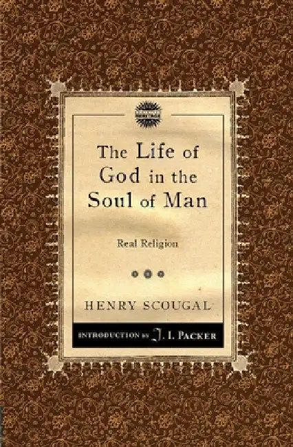 The Life of God in the Soul of Man: Real Religion by Henry Scougal
