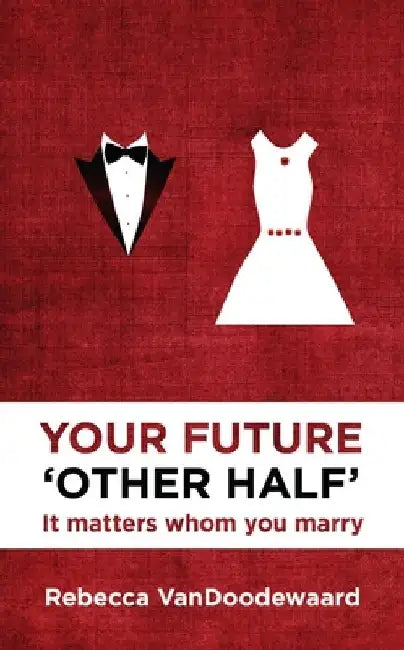 Your Future 'Other Half': It Matters Whom You Marry by Rebecca VanDoodewaard
