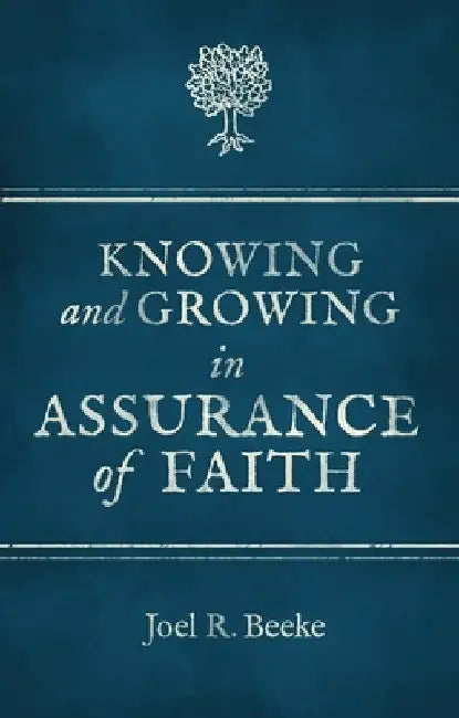 Knowing and Growing in Assurance of Faith by Joel R. Beeke