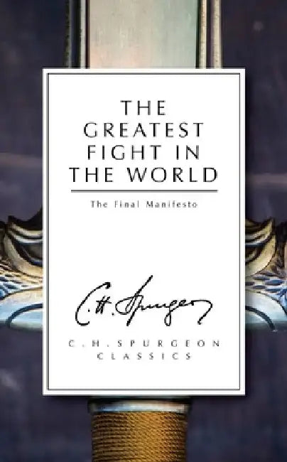 The Greatest Fight in the World: The Final Manifesto by C. H. Spurgeon