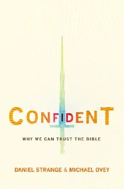 Confident: Why We Can Trust the Bible by Michael Ovey