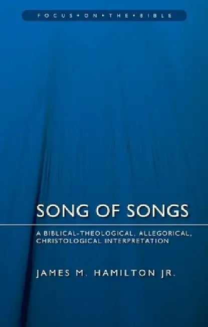 Song of Songs: A Biblical-Theological, Allegorical, Christological Interpretation by James M. Hamilton