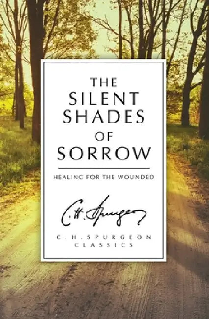 The Silent Shades of Sorrow: Healing for the Wounded by C. H. Spurgeon