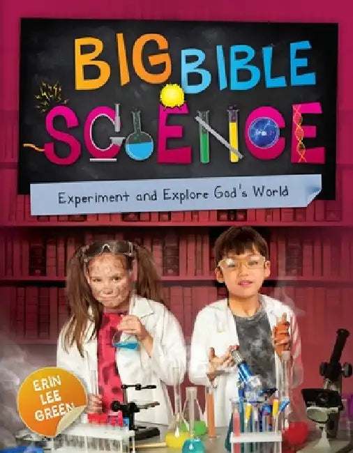 Big Bible Science: Experiment and Explore God's World by Erin Lee Green
