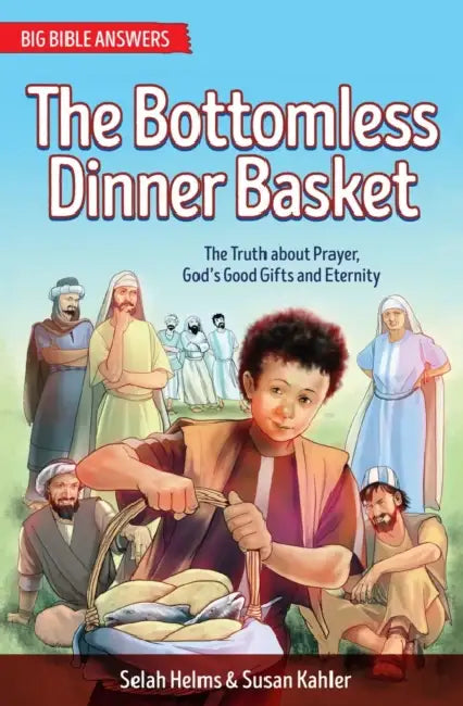The Bottomless Dinner Basket: The Truth about Prayer, God's Good Gifts and Eternity by Selah Helms, Susan Kahler