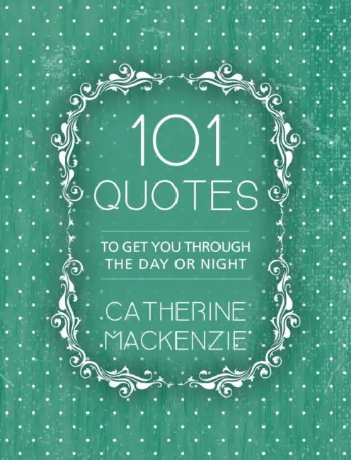 101 Quotes: To Get You Through the Day or Night by Catherine MacKenzie